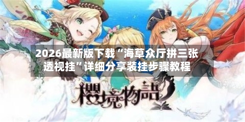 2026最新版下载“海草众厅拼三张透视挂”详细分享装挂步骤教程-第3张图片