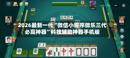 2026最新一代“微信小程序微乐三代必赢神器”科技辅助神器手机版-第3张图片