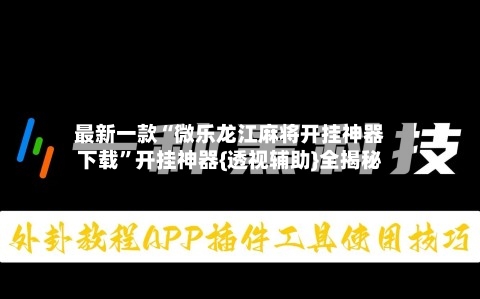 最新一款“微乐龙江麻将开挂神器下载”开挂神器{透视辅助}全揭秘