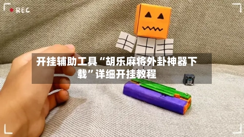 开挂辅助工具“胡乐麻将外卦神器下载”详细开挂教程-第2张图片