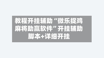 教程开挂辅助“微乐捉鸡麻将助赢软件”开挂辅助脚本+详细开挂