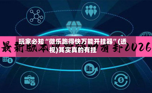 玩家必知“微乐跑得快万能开挂器”(透视)其实真的有挂