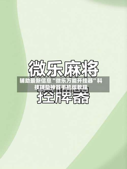 辅助最新信息“微乐万能开挂器”科技辅助神器手机版教程-第3张图片