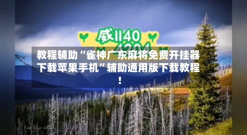 教程辅助“雀神广东麻将免费开挂器下载苹果手机”辅助通用版下载教程!