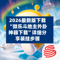 2026最新版下载“微乐斗地主外卦神器下载”详细分享装挂步骤