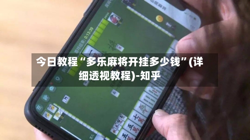 今日教程“多乐麻将开挂多少钱”(详细透视教程)-知乎-第3张图片