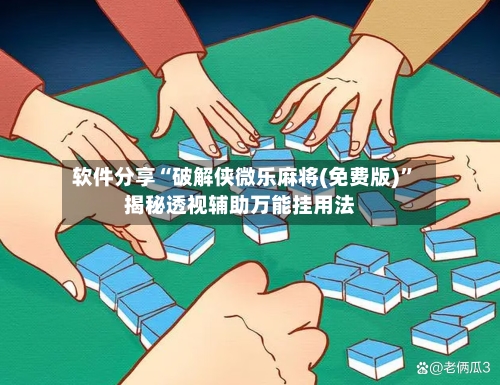 软件分享“破解侠微乐麻将(免费版)	”揭秘透视辅助万能挂用法-第3张图片