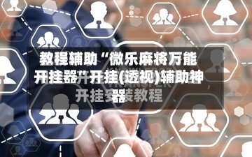 教程辅助“微乐麻将万能开挂器	”开挂(透视)辅助神器-第2张图片