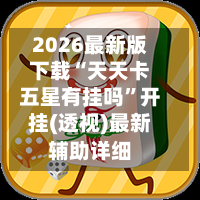 2026最新版下载“天天卡五星有挂吗	”开挂(透视)最新辅助详细-第2张图片