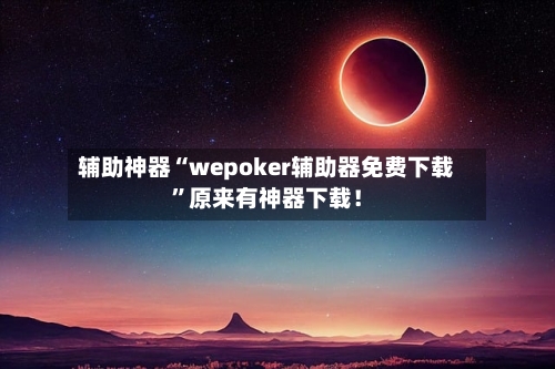 辅助神器“wepoker辅助器免费下载”原来有神器下载！-第2张图片