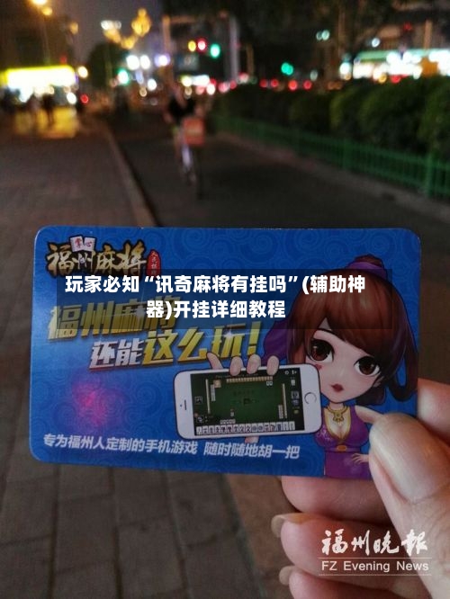 玩家必知“讯奇麻将有挂吗”(辅助神器)开挂详细教程