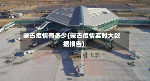 蒙古疫情有多少(蒙古疫情实时大数据报告)-第2张图片