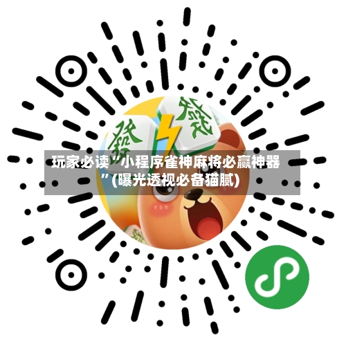 玩家必读“小程序雀神麻将必赢神器”(曝光透视必备猫腻)-第3张图片