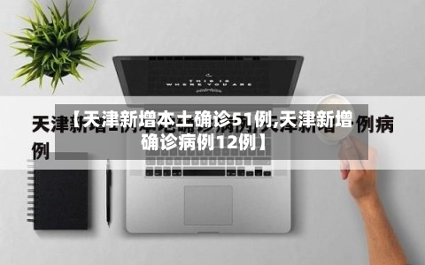 【天津新增本土确诊51例,天津新增确诊病例12例】-第3张图片