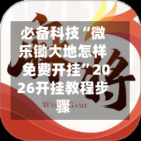 必备科技“微乐锄大地怎样免费开挂”2026开挂教程步骤