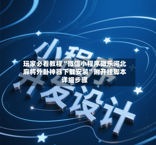 玩家必看教程“微信小程序微乐河北麻将外卦神器下载安装”附开挂脚本详细步骤-第2张图片