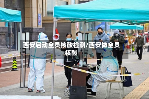 西安启动全员核酸检测/西安做全员核酸