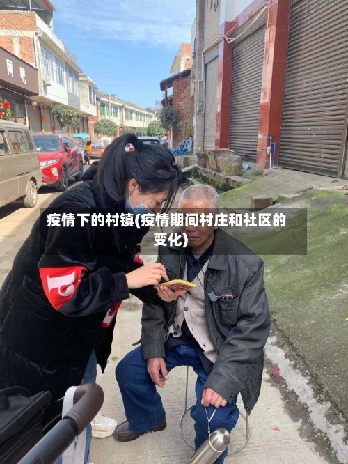 疫情下的村镇(疫情期间村庄和社区的变化)-第2张图片