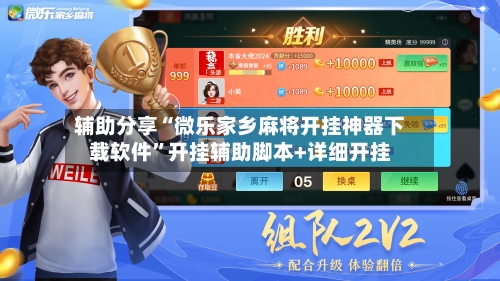 辅助分享“微乐家乡麻将开挂神器下载软件”开挂辅助脚本+详细开挂-第2张图片