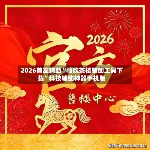 2026首发辅助“顺欣茶楼辅助工具下载”科技辅助神器手机版-第2张图片