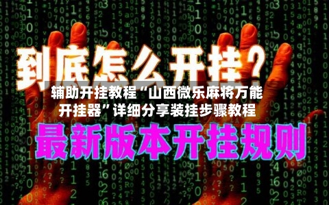 辅助开挂教程“山西微乐麻将万能开挂器”详细分享装挂步骤教程-第3张图片
