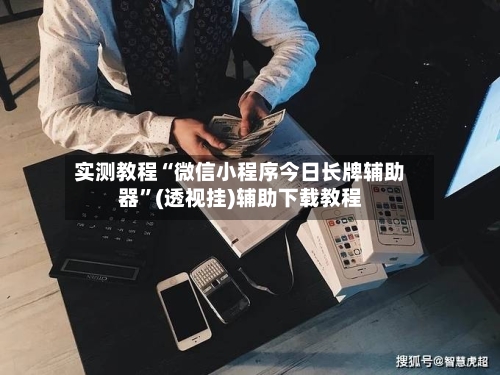 实测教程“微信小程序今日长牌辅助器”(透视挂)辅助下载教程