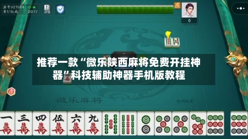 推荐一款“微乐陕西麻将免费开挂神器”科技辅助神器手机版教程-第2张图片