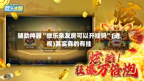 辅助神器“微乐亲友房可以开挂吗	”(透视)其实真的有挂-第2张图片