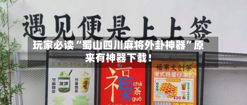 玩家必读“蜀山四川麻将外卦神器	”原来有神器下载！-第2张图片