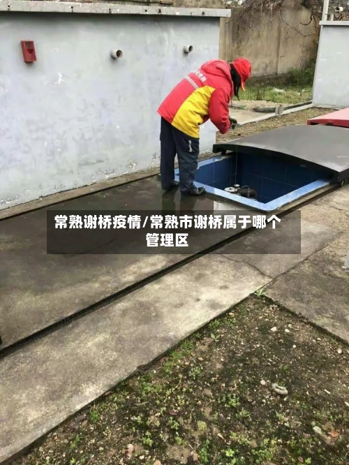 常熟谢桥疫情/常熟市谢桥属于哪个管理区-第2张图片