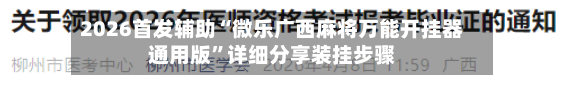 2026首发辅助“微乐广西麻将万能开挂器通用版”详细分享装挂步骤-第2张图片