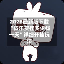 2026最新版下载“微乐买挂多少钱一天”详细开挂玩法-第2张图片