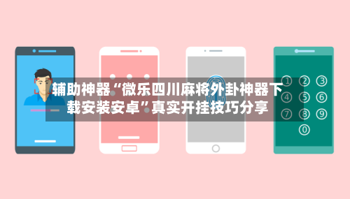 辅助神器“微乐四川麻将外卦神器下载安装安卓”真实开挂技巧分享-第2张图片