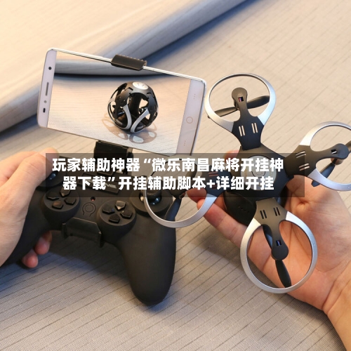 玩家辅助神器“微乐南昌麻将开挂神器下载”开挂辅助脚本+详细开挂-第2张图片