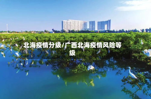 北海疫情分级/广西北海疫情风险等级