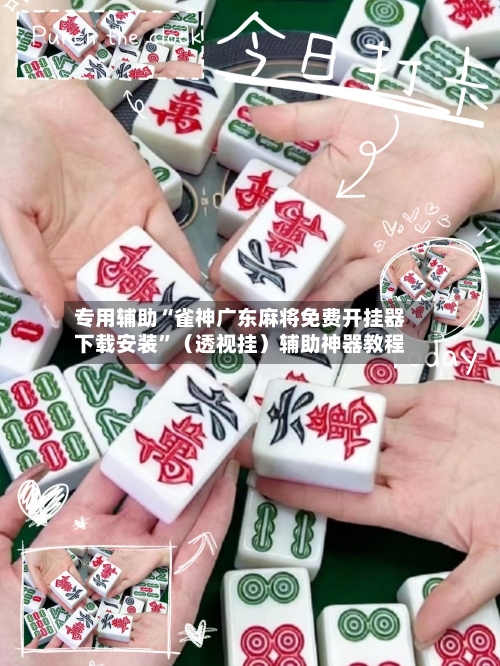 专用辅助“雀神广东麻将免费开挂器下载安装	”（透视挂）辅助神器教程-第3张图片