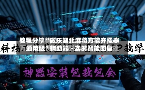 教程分享“微乐湖北麻将万能开挂器通用版”辅助器 - 实时智能回复