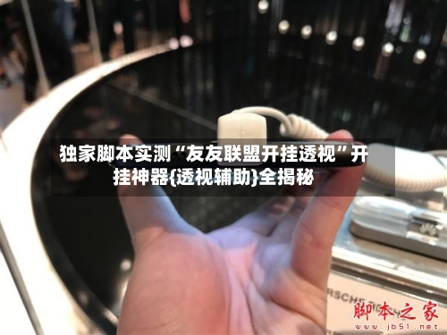 独家脚本实测“友友联盟开挂透视	”开挂神器{透视辅助}全揭秘-第2张图片