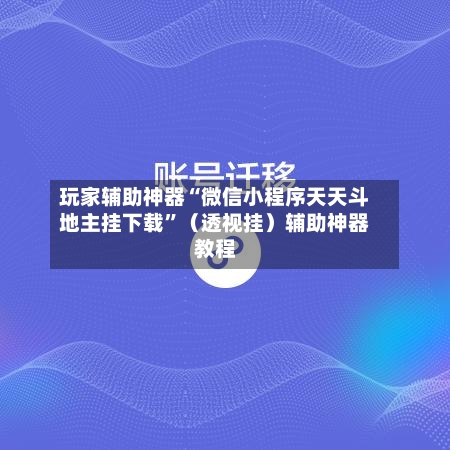 玩家辅助神器“微信小程序天天斗地主挂下载	”（透视挂）辅助神器教程-第2张图片