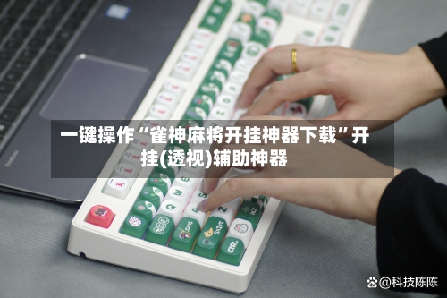 一键操作“雀神麻将开挂神器下载”开挂(透视)辅助神器