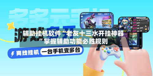 辅助挂机软件“老友十三水开挂神器	”掌握辅助功能必胜规则-第2张图片