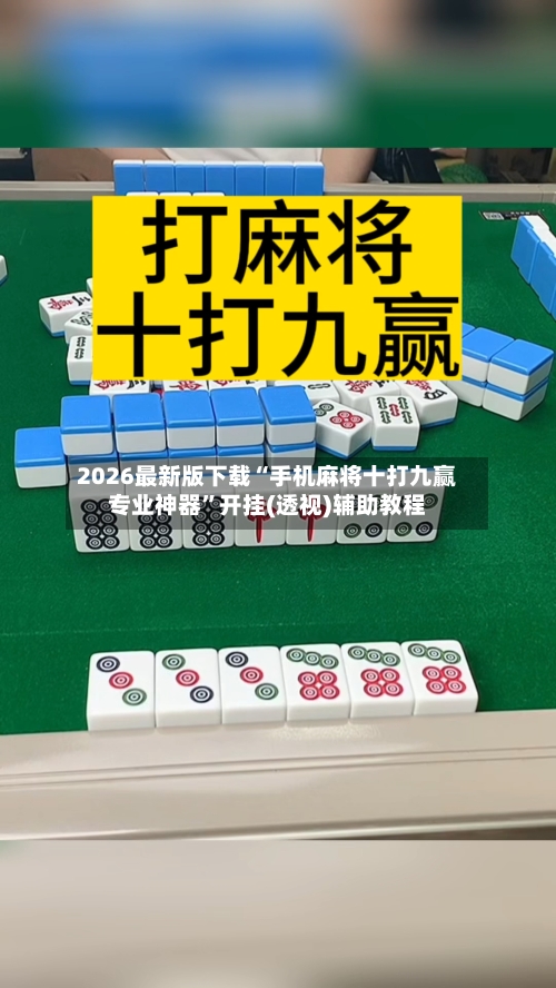 2026最新版下载“手机麻将十打九赢专业神器”开挂(透视)辅助教程-第3张图片