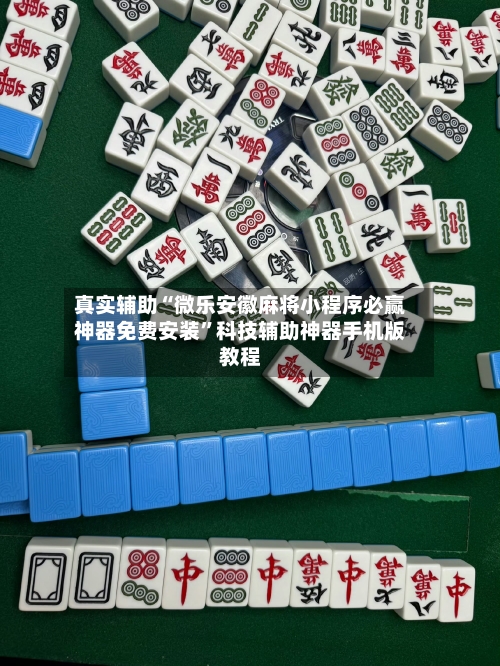 真实辅助“微乐安徽麻将小程序必赢神器免费安装”科技辅助神器手机版教程-第3张图片