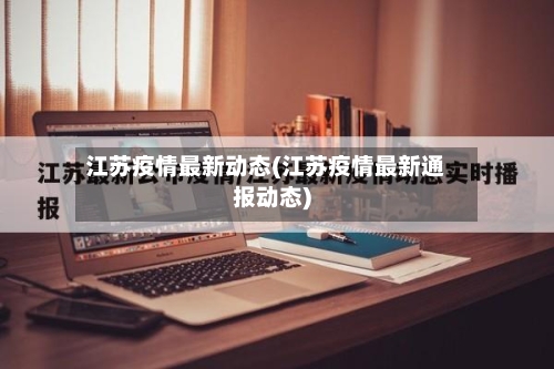 江苏疫情最新动态(江苏疫情最新通报动态)
