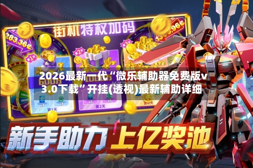 2026最新一代“微乐辅助器免费版v3.0下载”开挂(透视)最新辅助详细