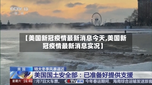 【美国新冠疫情最新消息今天,美国新冠疫情最新消息实况】