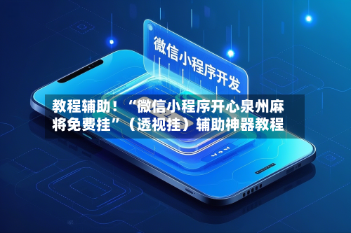 教程辅助！“微信小程序开心泉州麻将免费挂”（透视挂）辅助神器教程