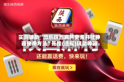 实测辅助“微乐陕西麻将免费开挂神器使用方法	”开挂(透视)辅助神器-第2张图片