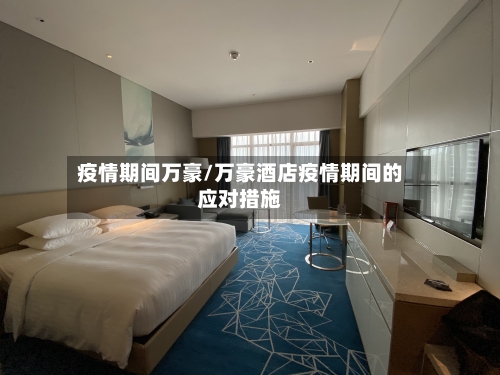 疫情期间万豪/万豪酒店疫情期间的应对措施