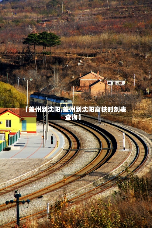 【盖州到沈阳,盖州到沈阳高铁时刻表查询】